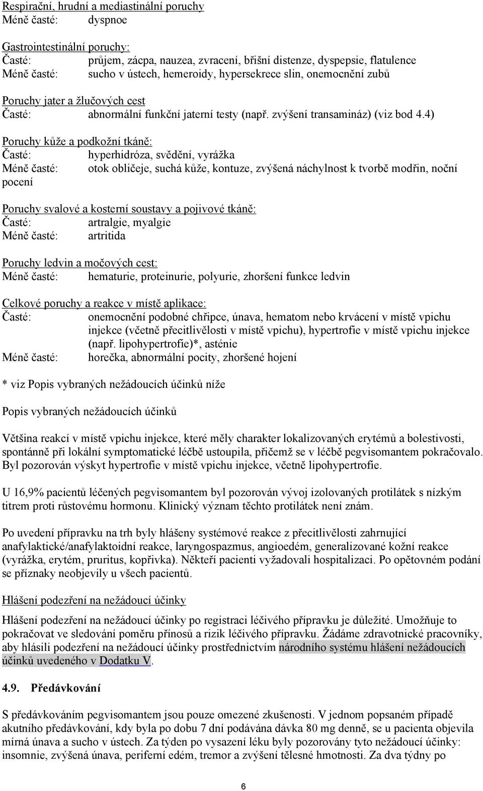 4) Poruchy kůže a podkožní tkáně: Časté: hyperhidróza, svědění, vyrážka Méně časté: otok obličeje, suchá kůže, kontuze, zvýšená náchylnost k tvorbě modřin, noční pocení Poruchy svalové a kosterní