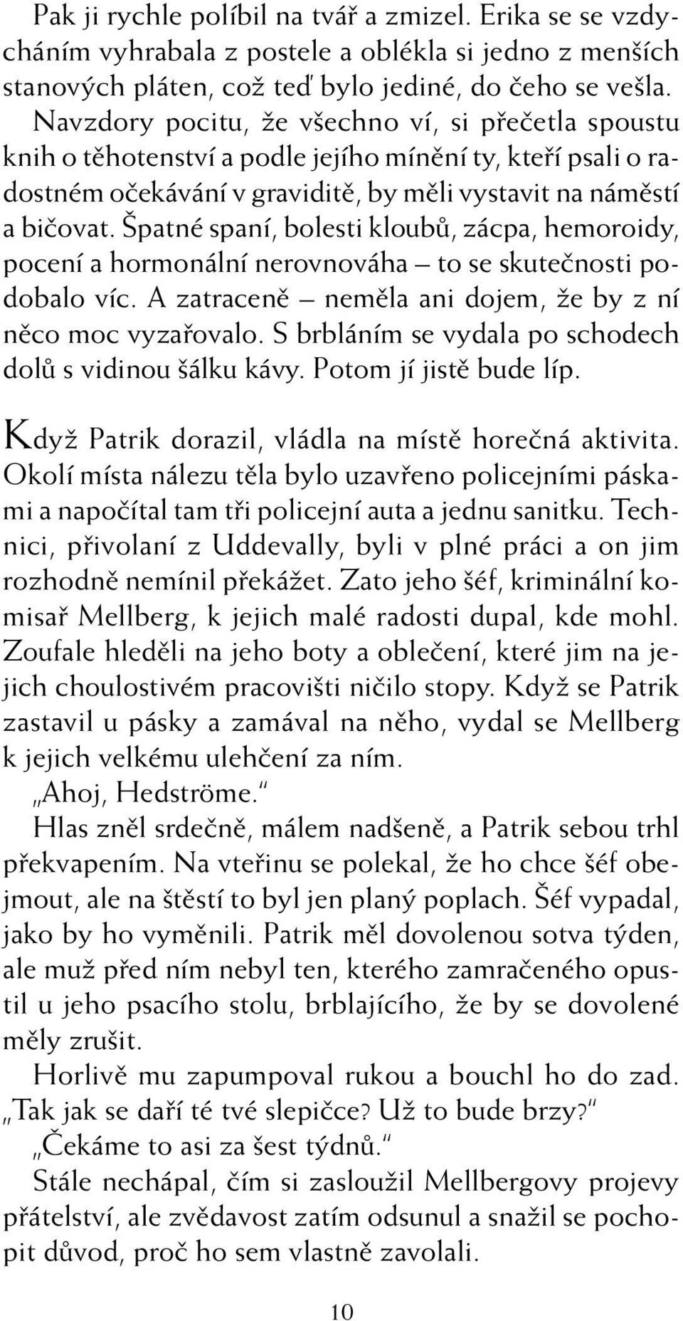 patné spaní, bolesti kloubû, zácpa, hemoroidy, pocení a hormonální nerovnováha to se skuteãnosti podobalo víc. Azatracenû nemûla ani dojem, Ïe by z ní nûco moc vyzafiovalo.