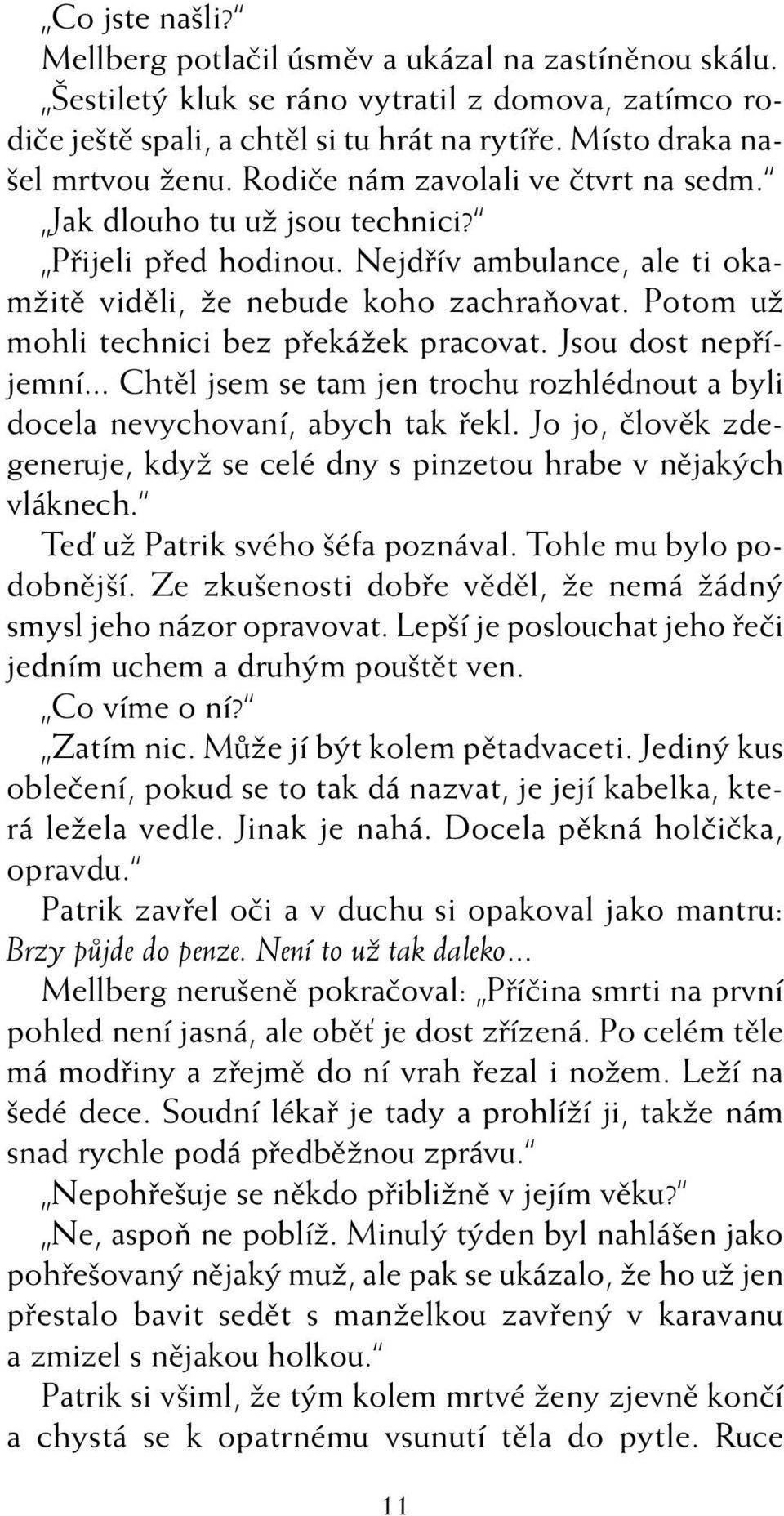 Potom uï mohli technici bez pfiekáïek pracovat. Jsou dost nepfiíjemní... Chtûl jsem se tam jen trochu rozhlédnout a byli docela nevychovaní, abych tak fiekl.