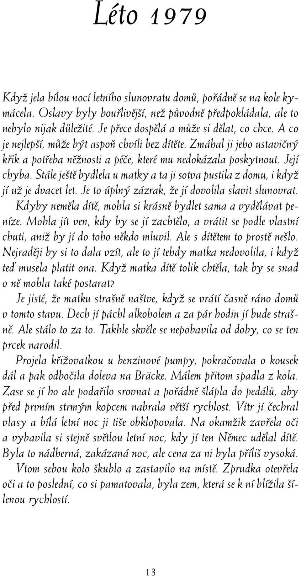 Stále je tû bydlela u matky a ta ji sotva pustila z domu, i kdyï jí uï je dvacet let. Je to úpln zázrak, Ïe jí dovolila slavit slunovrat.