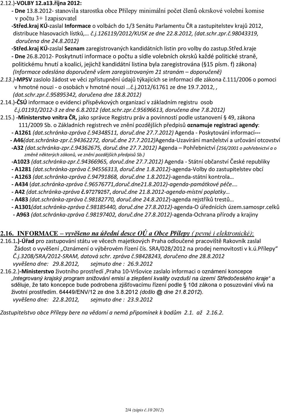 8.2012) -Střed.kraj KÚ-zaslal Seznam zaregistrovaných kandidátních listin pro volby do zastup.střed.kraje - Dne 26.8.2012- Poskytnutí informace o počtu a sídle volebních okrsků každé politické straně, politickému hnutí a koalici, jejichž kandidátní listina byla zaregistrována ( 15 písm.