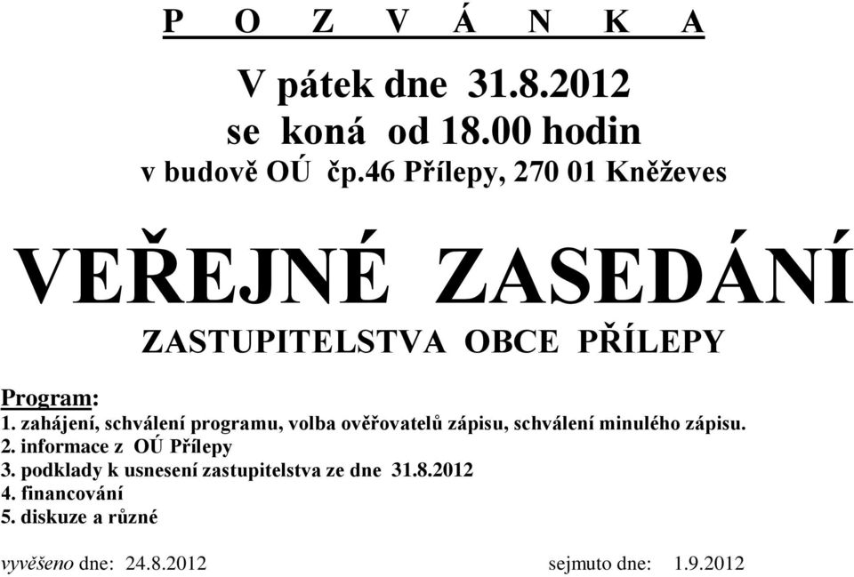 zahájení, schválení programu, volba ověřovatelů zápisu, schválení minulého zápisu. 2.