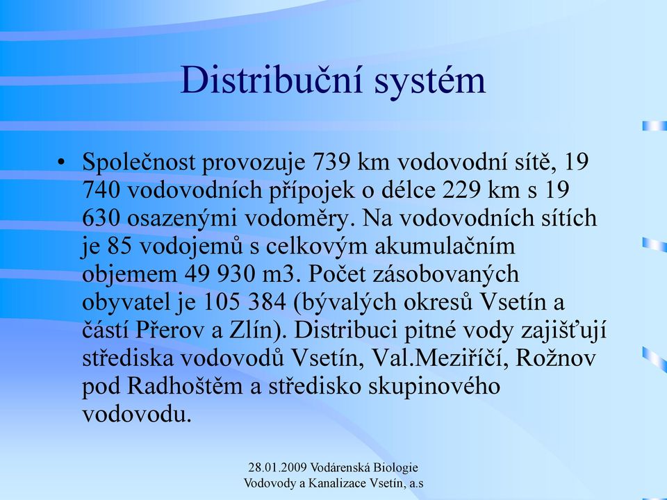 Počet zásobovaných obyvatel je 105 384 (bývalých okresů Vsetín a částí Přerov a Zlín).