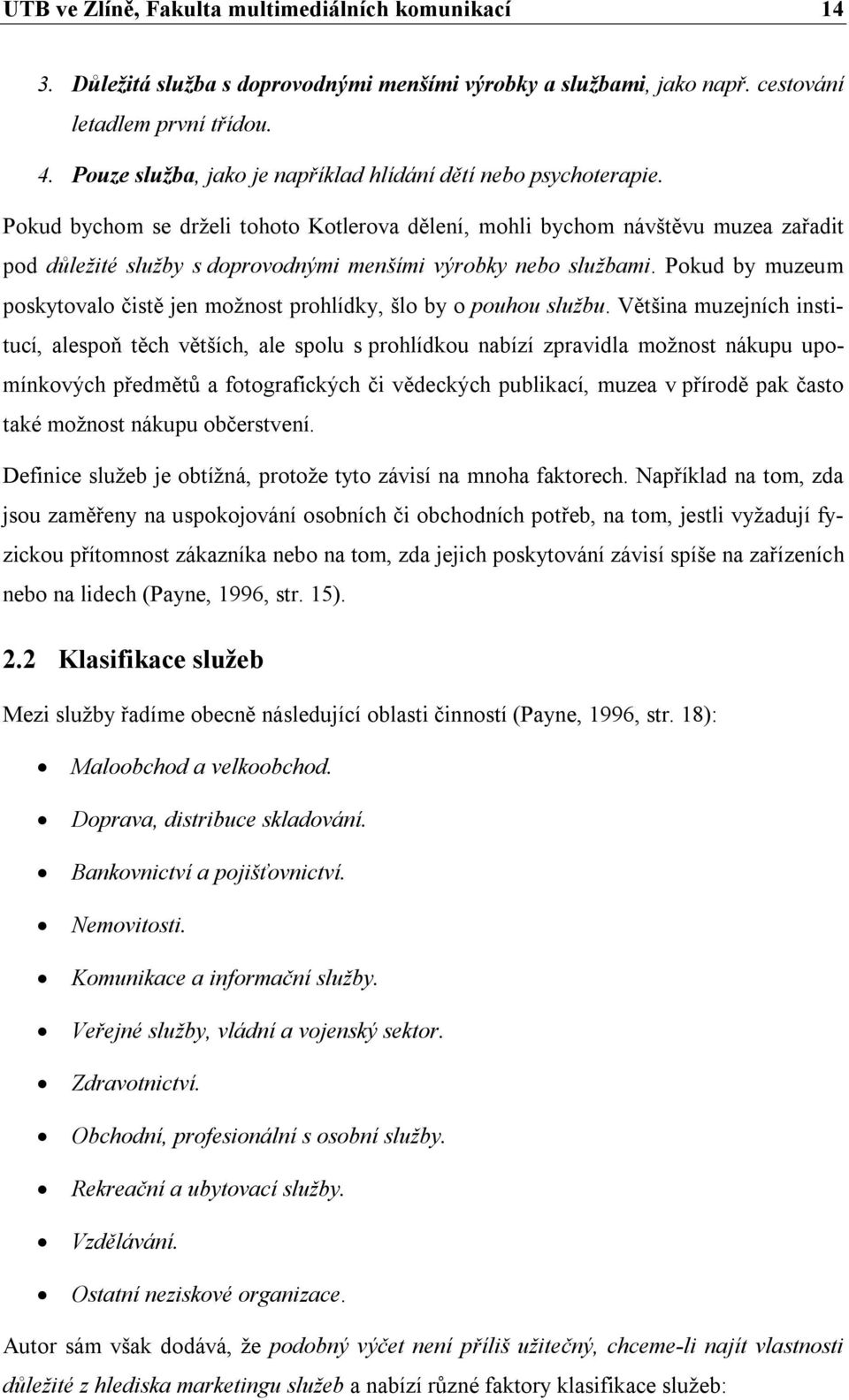 Pokud bychom se drželi tohoto Kotlerova dělení, mohli bychom návštěvu muzea zařadit pod důležité služby s doprovodnými menšími výrobky nebo službami.