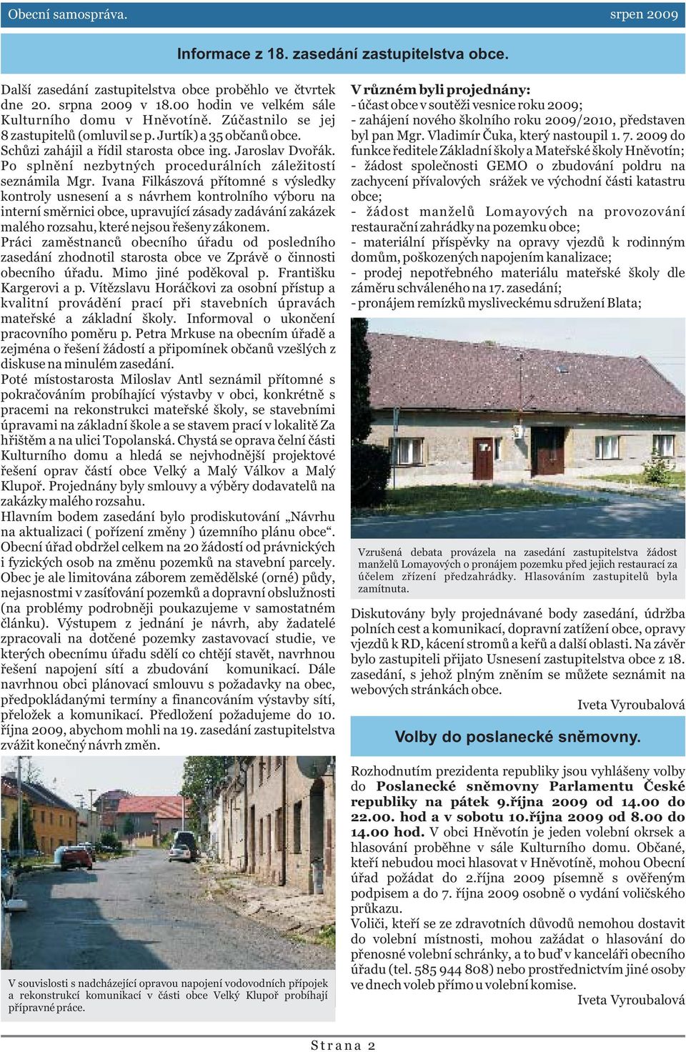 Ivana Filkászová pøítomné s výsledky kontroly usnesení a s návrhem kontrolního výboru na interní smìrnici obce, upravující zásady zadávání zakázek malého rozsahu, které nejsou øešeny zákonem.