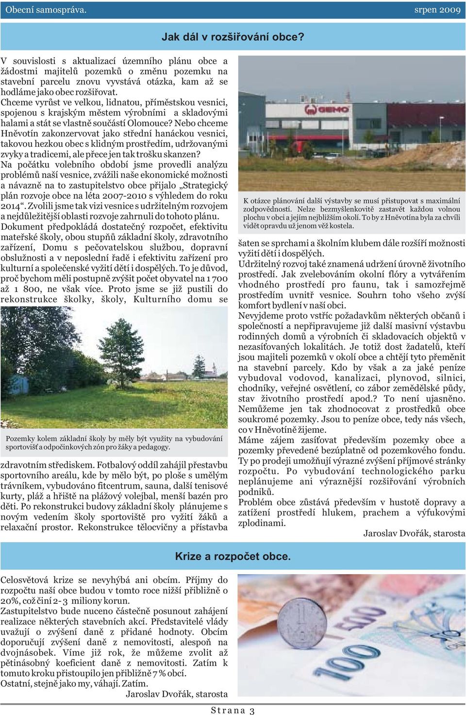 Chceme vyrùst ve velkou, lidnatou, pøímìstskou vesnici, spojenou s krajským mìstem výrobními a skladovými halami a stát se vlastnì souèástí Olomouce?