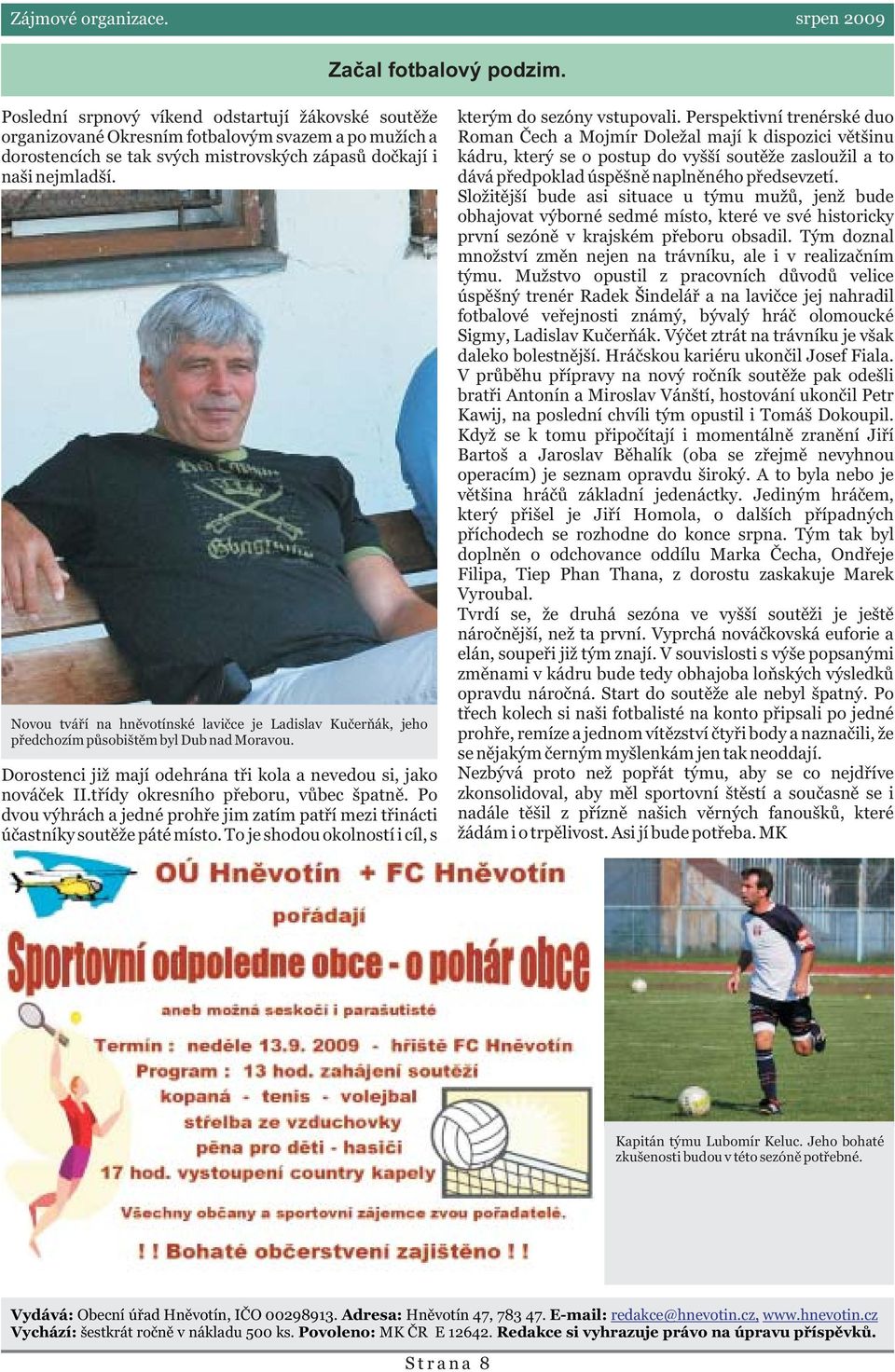 Novou tváøí na hnìvotínské lavièce je Ladislav Kuèeròák, jeho pøedchozím pùsobištìm byl Dub nad Moravou. Dorostenci již mají odehrána tøi kola a nevedou si, jako nováèek II.