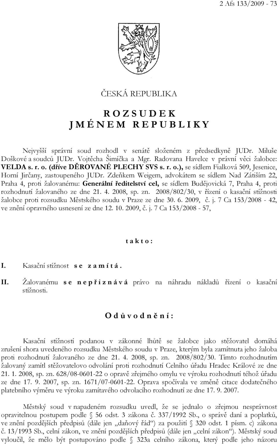 Zdeňkem Weigem, advokátem se sídlem Nad Zátiším 22, Praha 4, proti žalovanému: Generální ředitelství cel, se sídlem Budějovická 7, Praha 4, proti rozhodnutí žalovaného ze dne 21. 4. 2008, sp. zn.