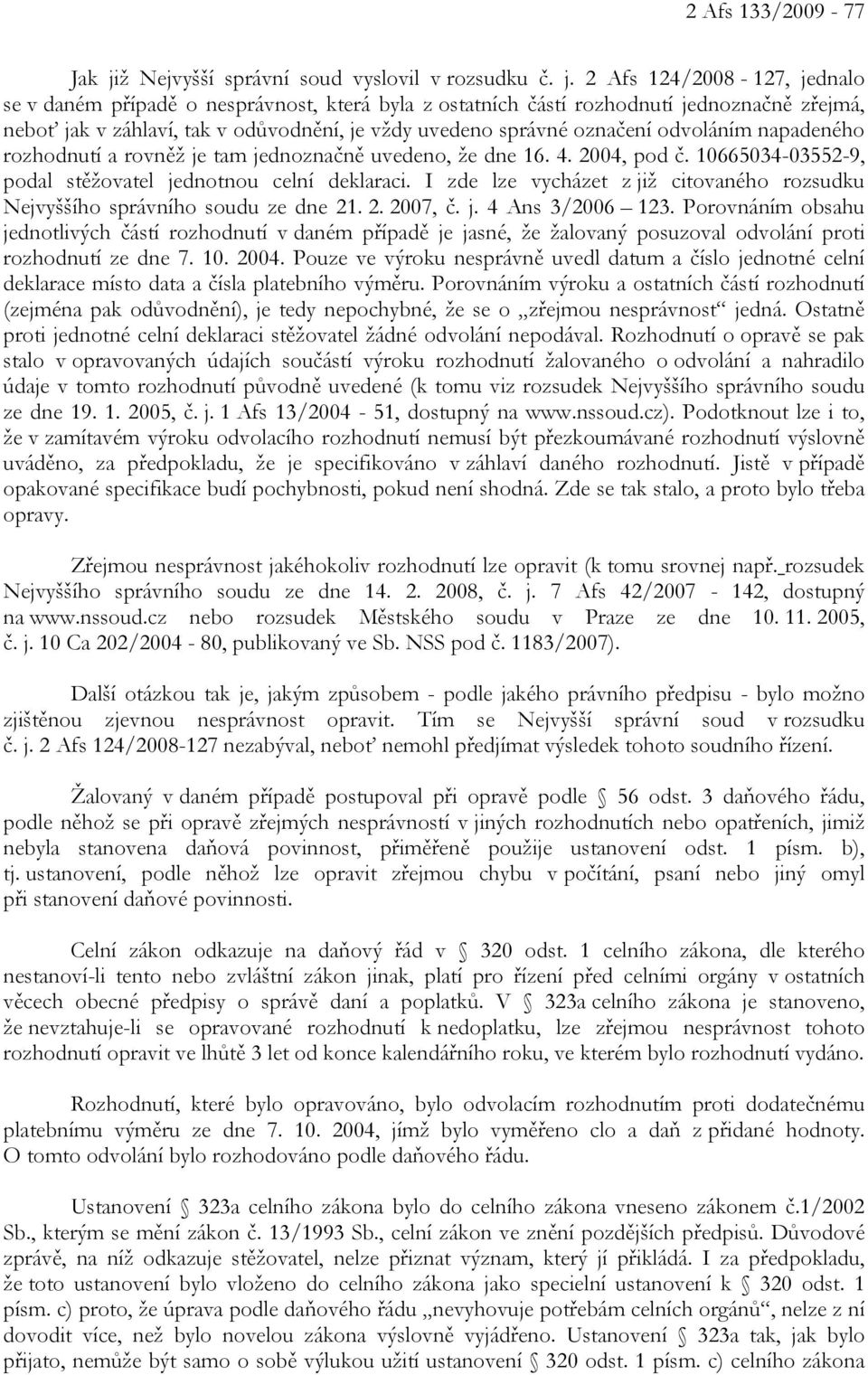 2 Afs 124/2008-127, jednalo se v daném případě o nesprávnost, která byla z ostatních částí rozhodnutí jednoznačně zřejmá, neboť jak v záhlaví, tak v odůvodnění, je vždy uvedeno správné označení