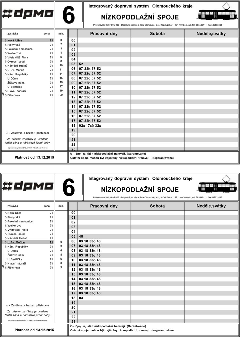 7 U Bystřičky 7 Hlavní nádraží 7 Fibichova 7 - Zastávka s bezbar. přístupem Za názvem zastávky je uvedena tarifní a nárůstové jízdní doby. Platnost od..0 min.