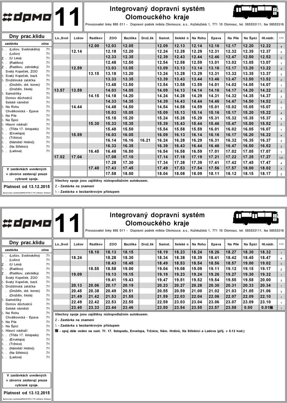 (Droždín, škola) 7 Samotišky 7 Domov důchodců 7 Selské náměstí 7 Na Rohu 7 Chválkovická - Epava 7 Na Pile 7 Na Špici 7 Hlavní nádraží 7. (Třída 7. listopadu) 7. (Envelopa) 7. (Tržnice) 7.