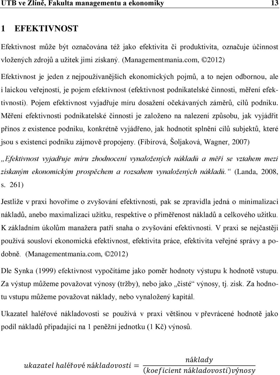 com, 2012) Efektivnost je jeden z nejpoužívanějších ekonomických pojmů, a to nejen odbornou, ale i laickou veřejností, je pojem efektivnost (efektivnost podnikatelské činnosti, měření efektivnosti).