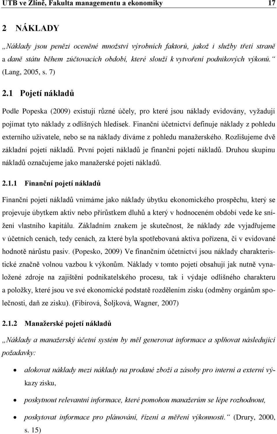 Finanční účetnictví definuje náklady z pohledu externího uživatele, nebo se na náklady díváme z pohledu manažerského. Rozlišujeme dvě základní pojetí nákladů.