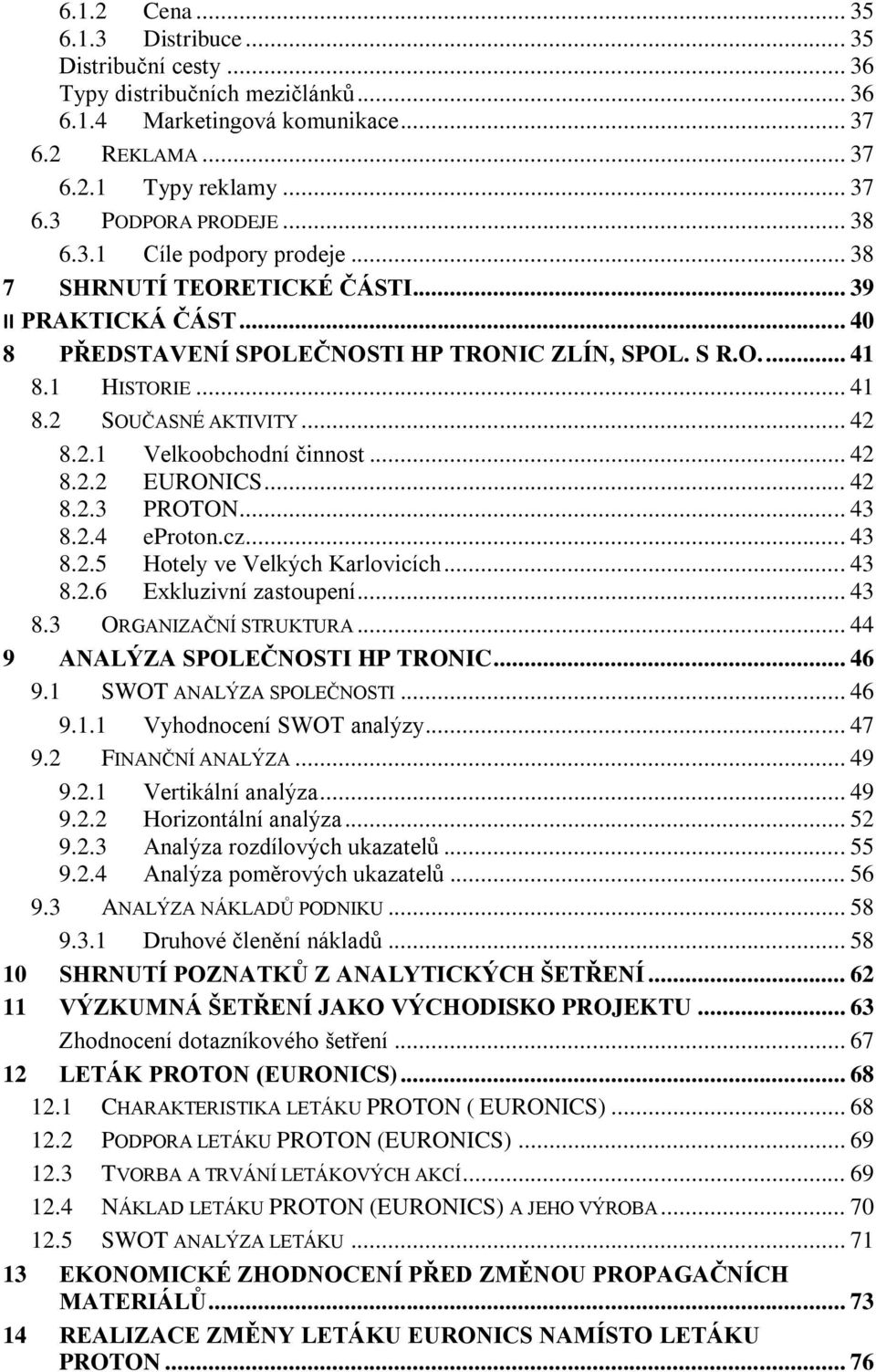 .. 42 8.2.1 Velkoobchodní činnost... 42 8.2.2 EURONICS... 42 8.2.3 PROTON... 43 8.2.4 eproton.cz... 43 8.2.5 Hotely ve Velkých Karlovicích... 43 8.2.6 Exkluzivní zastoupení... 43 8.3 ORGANIZAČNÍ STRUKTURA.