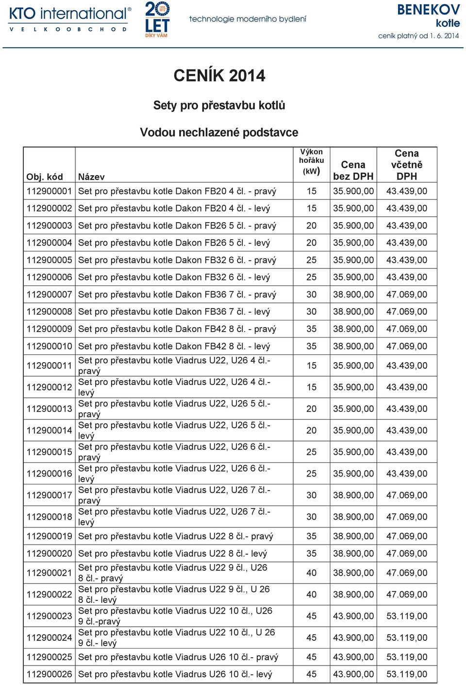 - levý 20 35.900,00 43.439,00 112900005 Set pro p estavbu Dakon FB32 6 l. - pravý 25 35.900,00 43.439,00 112900006 Set pro p estavbu Dakon FB32 6 l. - levý 25 35.900,00 43.439,00 112900007 Set pro p estavbu Dakon FB36 7 l.