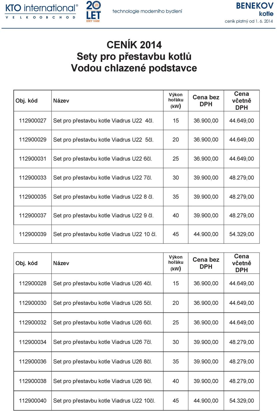 900,00 48.279,00 112900035 Set pro p estavbu Viadrus U22 8 l. 35 39.900,00 48.279,00 112900037 Set pro p estavbu Viadrus U22 9 l. 40 39.900,00 48.279,00 112900039 Set pro p estavbu Viadrus U22 10 l.