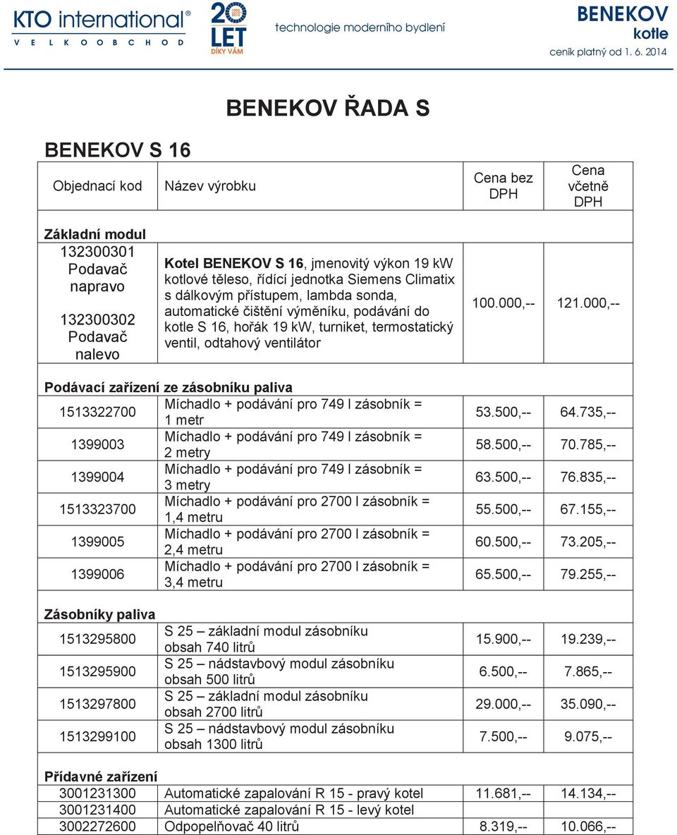 000,-- Podávací za ízení ze zásobníku paliva 1513322700 1 metr 1399003 2 metry 1399004 3 metry 1513323700 1,4 metru 1399005 2,4 metru 1399006 3,4 metru 53.500,-- 64.735,-- 58.500,-- 70.785,-- 63.