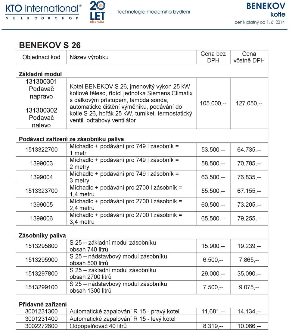 050,-- Podávací za ízení ze zásobníku paliva 1513322700 1 metr 1399003 2 metry 1399004 3 metry 1513323700 1,4 metru 1399005 2,4 metru 1399006 3,4 metru 53.500,-- 64.735,-- 58.500,-- 70.785,-- 63.