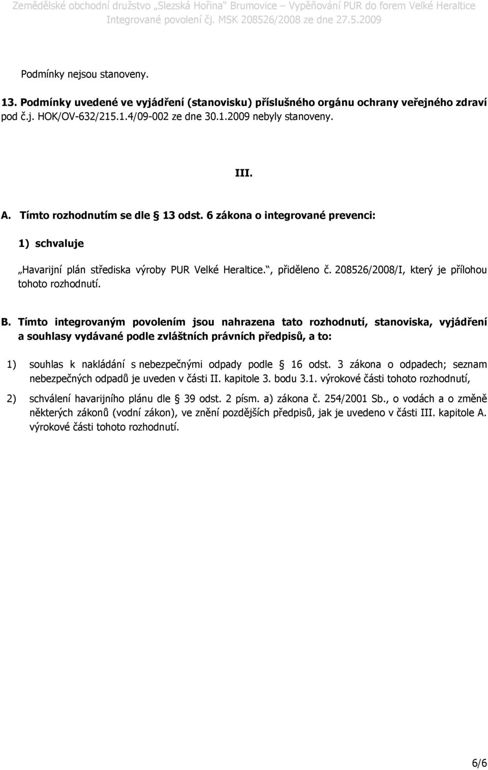 B. Tímto integrovaným povolením jsou nahrazena tato rozhodnutí, stanoviska, vyjádření a souhlasy vydávané podle zvláštních právních předpisů, a to: 1) souhlas k nakládání s nebezpečnými odpady podle