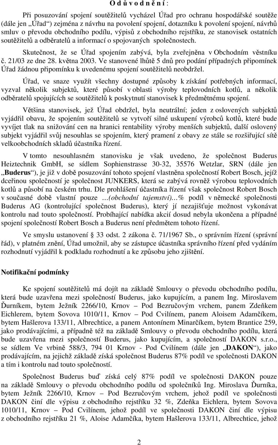 Skutečnost, že se Úřad spojením zabývá, byla zveřejněna v Obchodním věstníku č. 21/03 ze dne 28. května 2003.