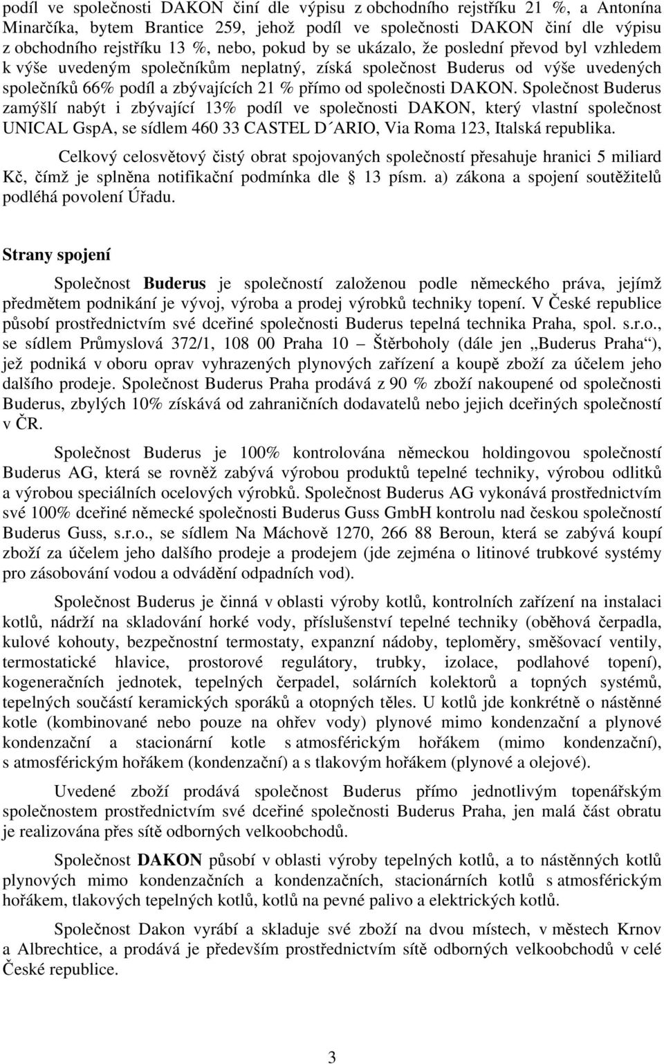 DAKON. Společnost Buderus zamýšlí nabýt i zbývající 13% podíl ve společnosti DAKON, který vlastní společnost UNICAL GspA, se sídlem 460 33 CASTEL D ARIO, Via Roma 123, Italská republika.