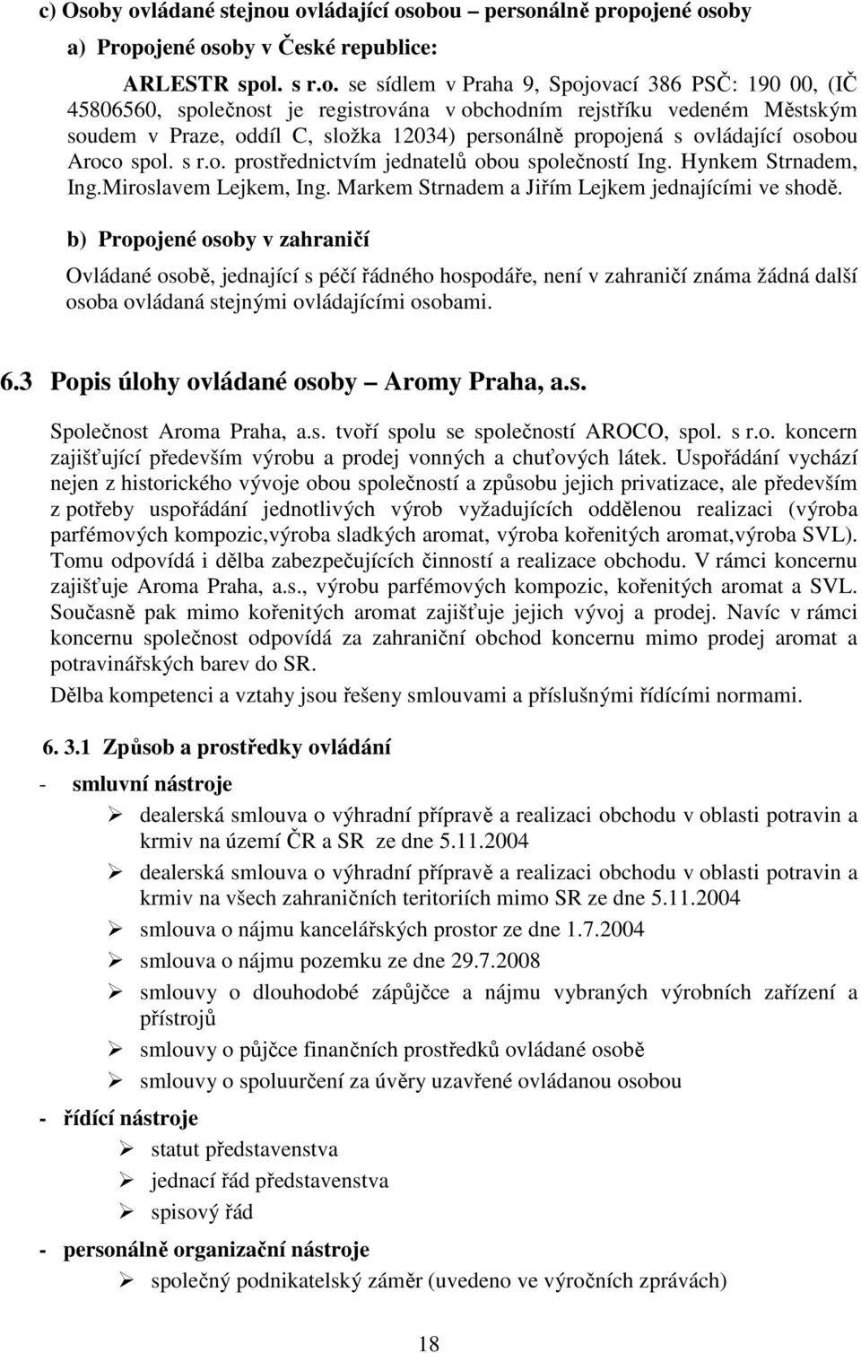 registrována v obchodním rejstříku vedeném Městským soudem v Praze, oddíl C, složka 12034) personálně propojená s ovládající osobou Aroco spol. s r.o. prostřednictvím jednatelů obou společností Ing.