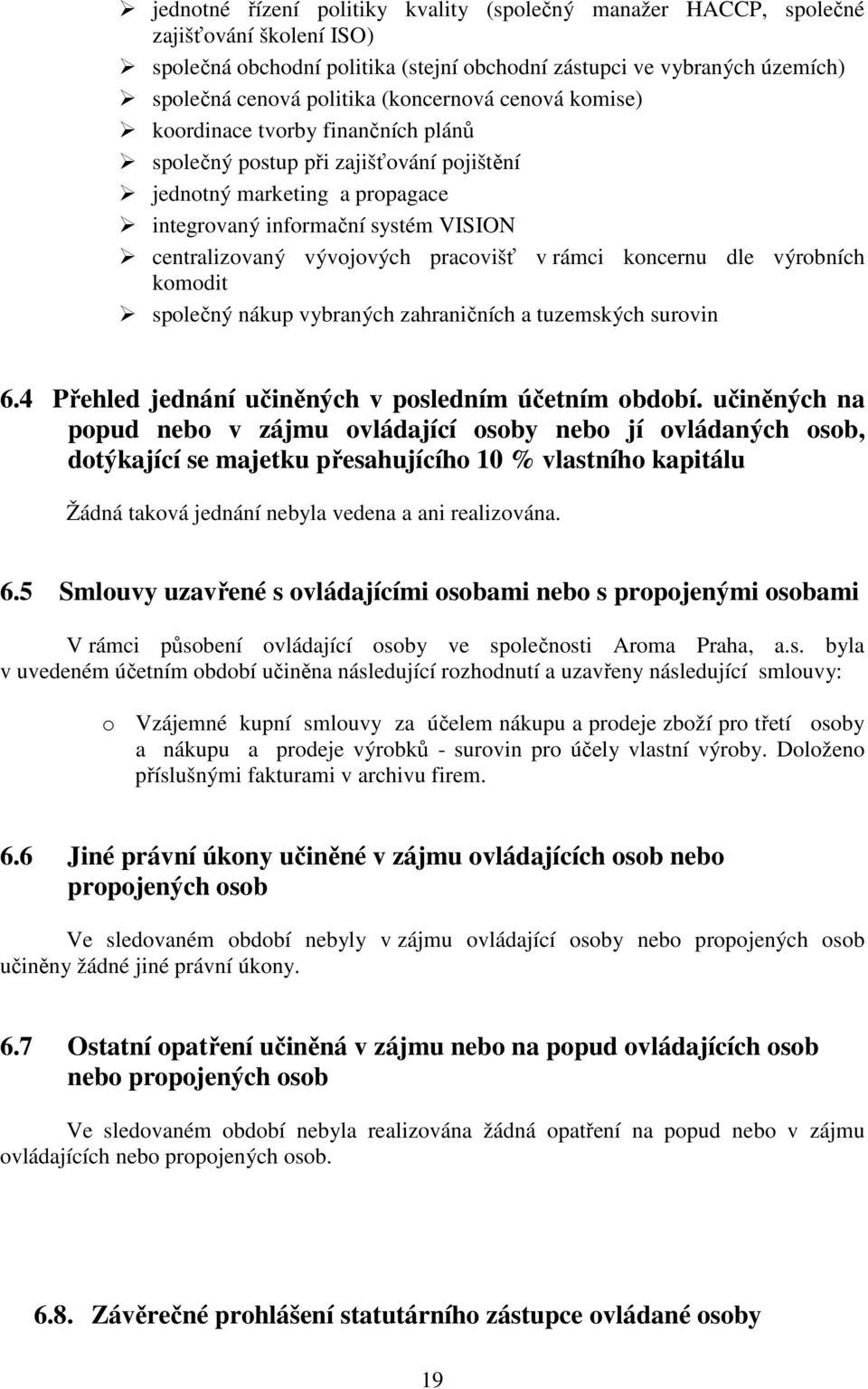 pracovišť v rámci koncernu dle výrobních komodit společný nákup vybraných zahraničních a tuzemských surovin 6.4 Přehled jednání učiněných v posledním účetním období.