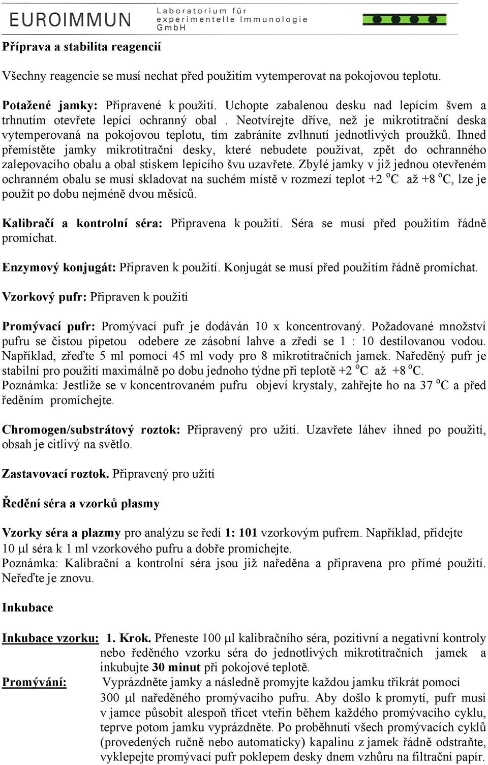 Neotvírejte dříve, než je mikrotitrační deska vytemperovaná na pokojovou teplotu, tím zabráníte zvlhnutí jednotlivých proužků.