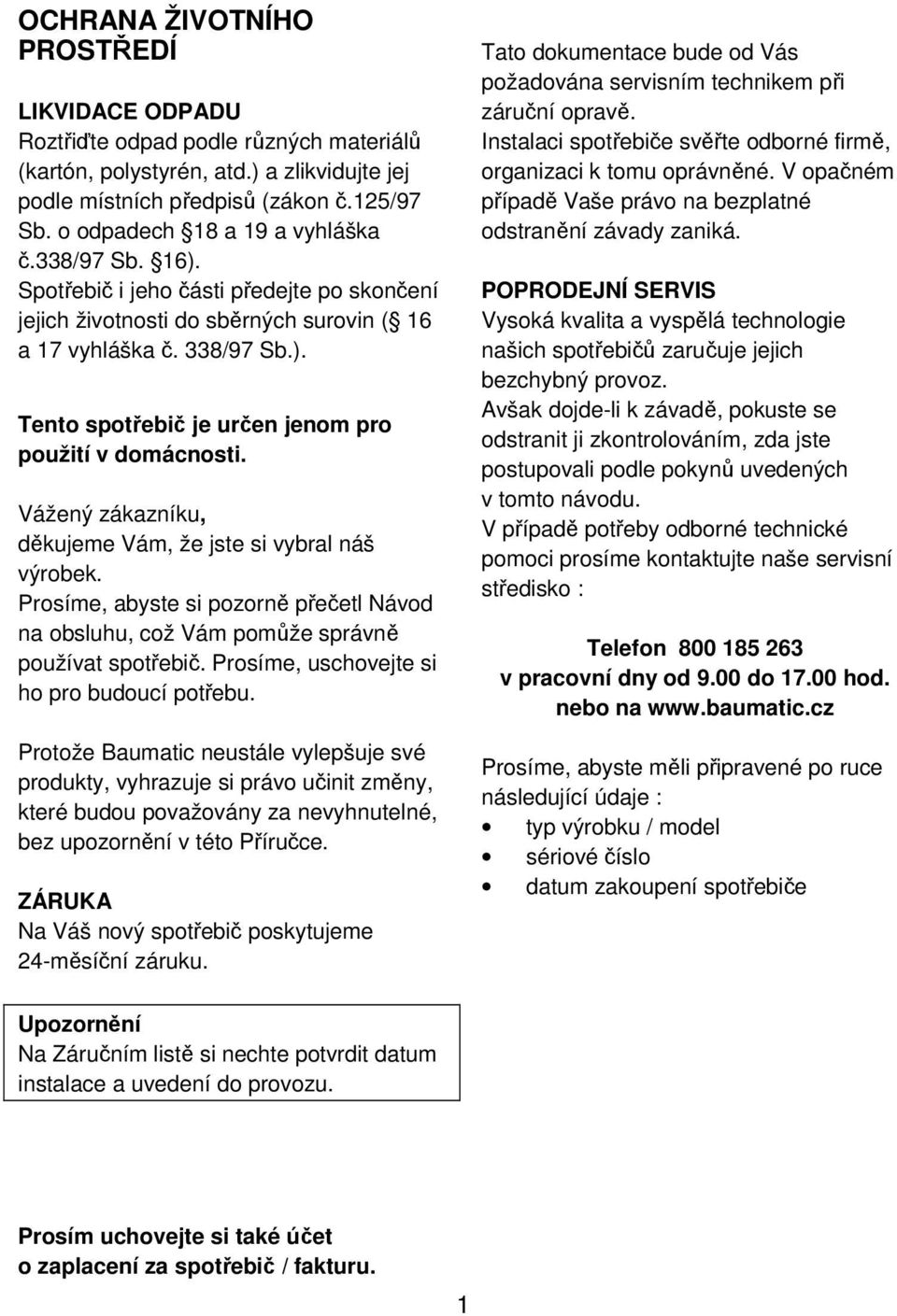 Vážený zákazníku, děkujeme Vám, že jste si vybral náš výrobek. Prosíme, abyste si pozorně přečetl Návod na obsluhu, což Vám pomůže správně používat spotřebič.