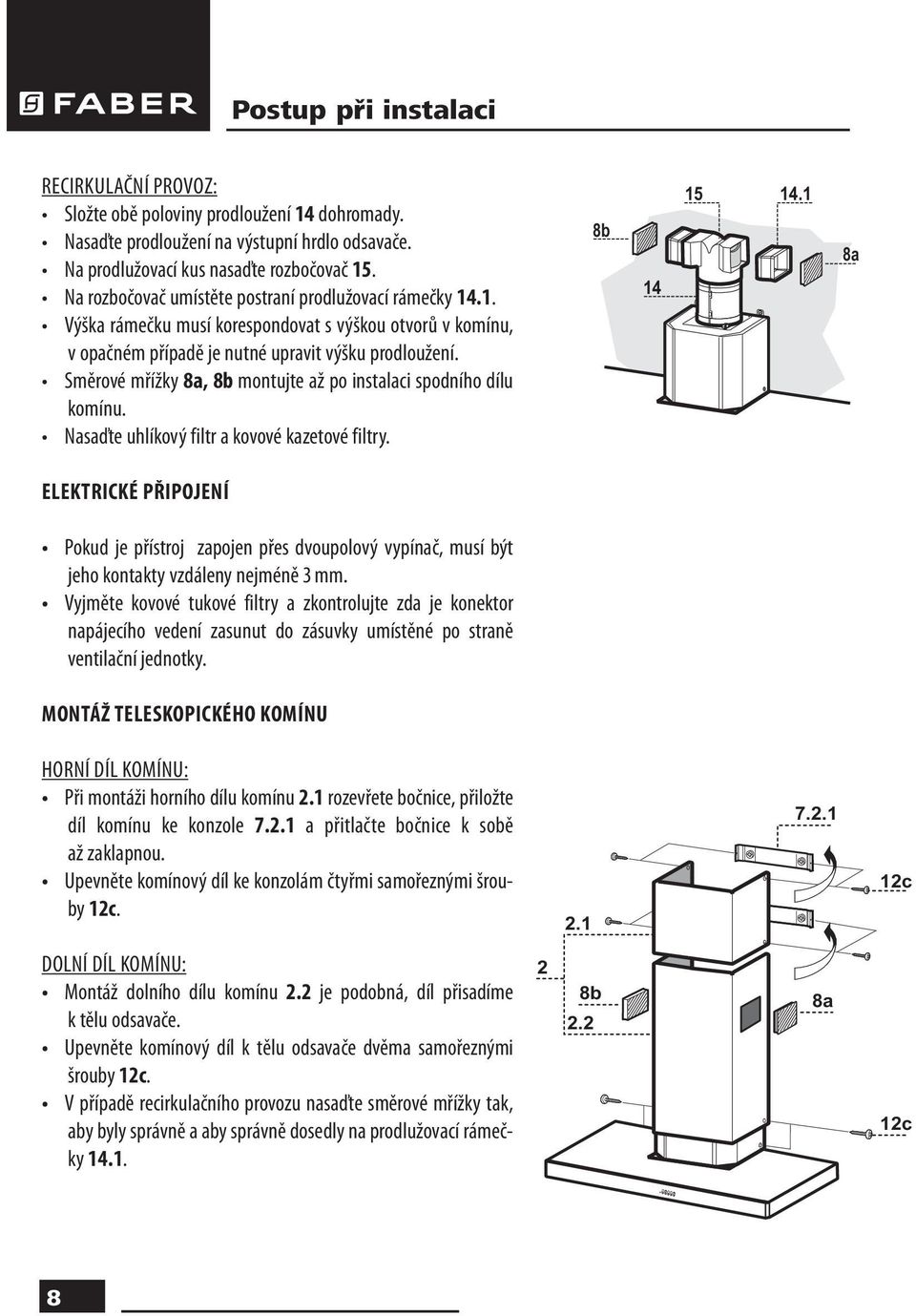Směrové mřížky 8a, 8b montujte až po instalaci spodního dílu komínu. Nasaďte uhlíkový filtr a kovové kazetové filtry. 8b 14 15 14.
