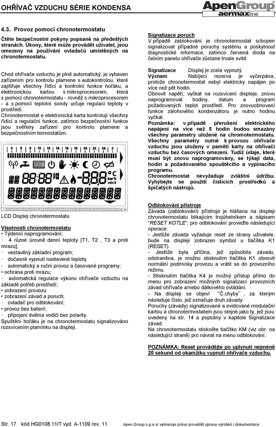 mikroprocesorem, která s pomocí chronotermostatu - rovněž s mikroprocesorem - a s pomocí teplotní sondy určuje regulaci teploty v prostředí.