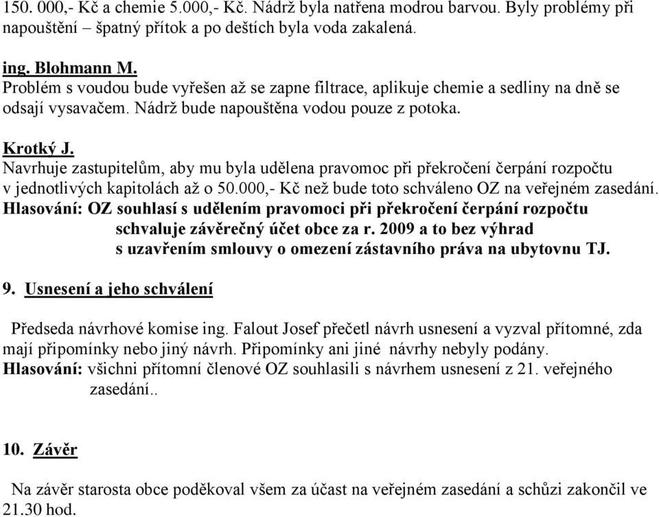 Navrhuje zastupitelům, aby mu byla udělena pravomoc při překročení čerpání rozpočtu v jednotlivých kapitolách až o 50.000,- Kč než bude toto schváleno OZ na veřejném zasedání.