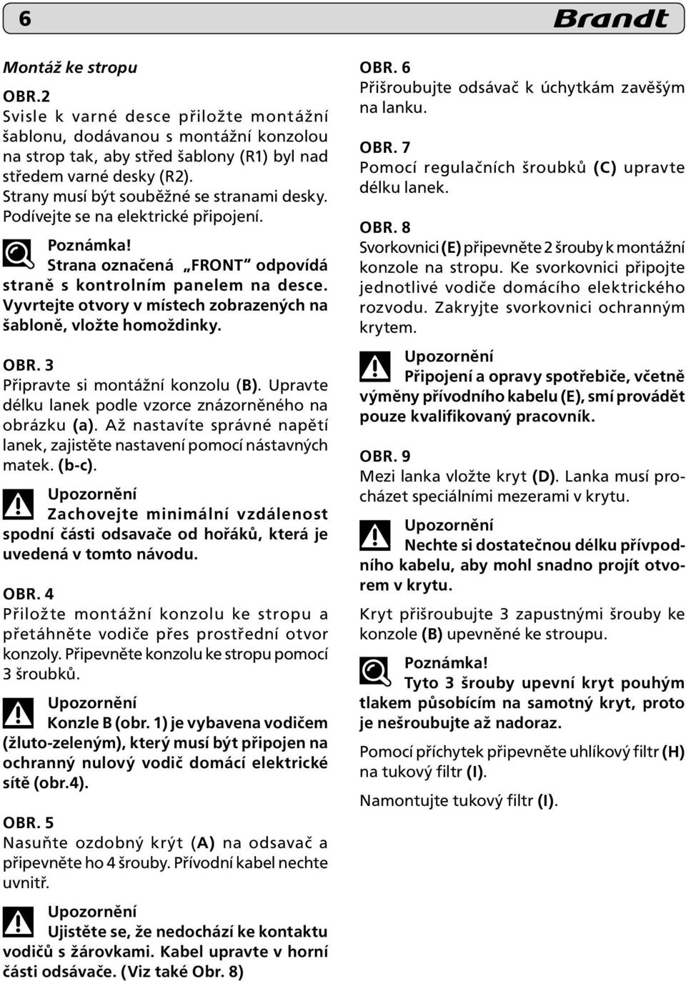 Vyvrtejte otvory v místech zobrazených na šabloně, vložte homoždinky. Obr. 3 Připravte si montážní konzolu (B). Upravte délku lanek podle vzorce znázorněného na obrázku (a).