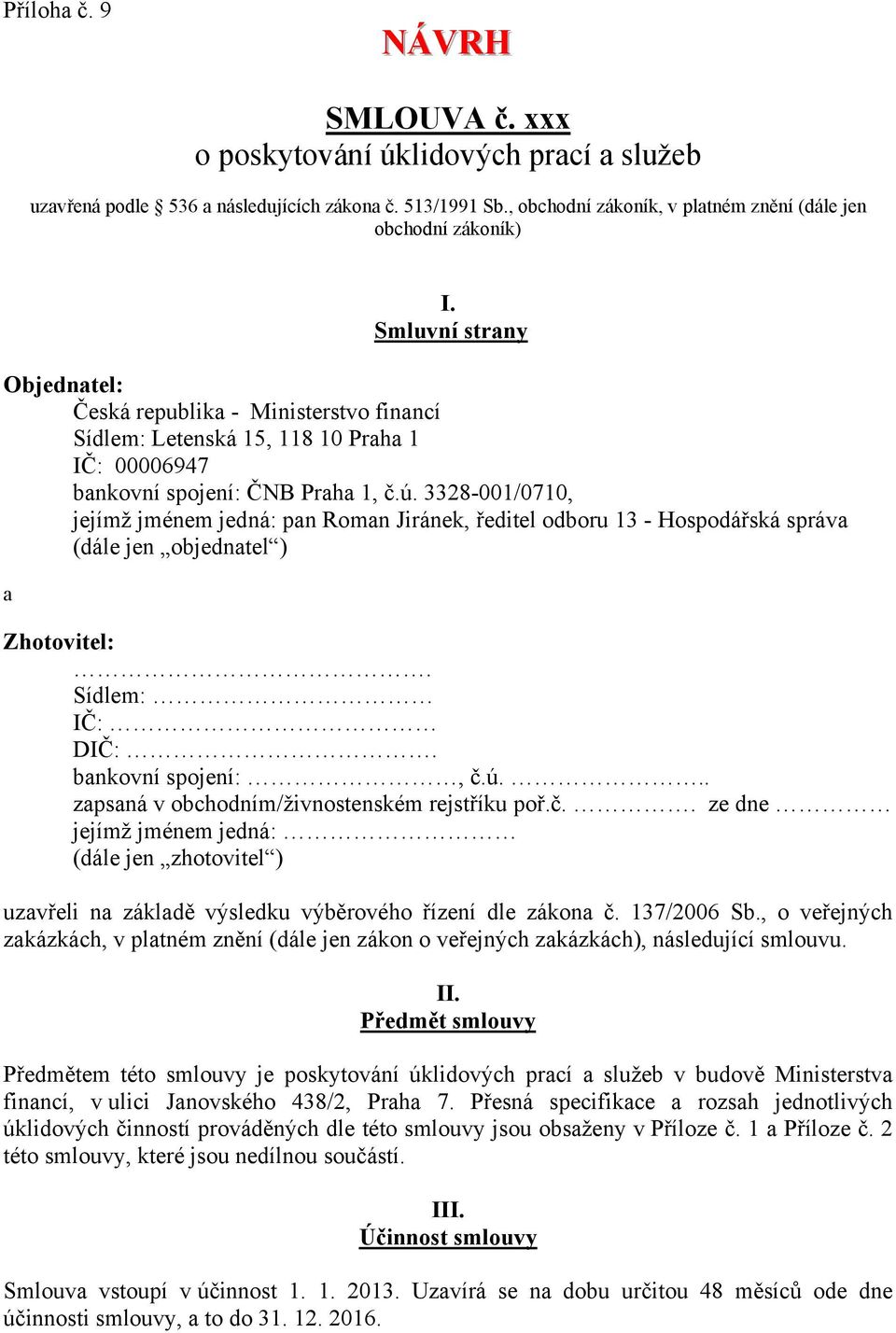 3328-001/0710, jejímž jménem jedná: pan Roman Jiránek, ředitel odboru 13 - Hospodářská správa (dále jen objednatel ) a Zhotovitel:. Sídlem: IČ: DIČ:. bankovní spojení:, č.ú.