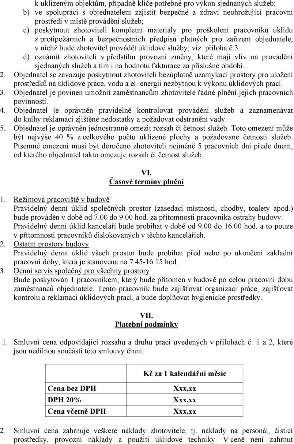 služby; viz. příloha č.3. d) oznámit zhotoviteli v předstihu provozní změny, které mají vliv na provádění sjednaných služeb a tím i na hodnotu fakturace za příslušné období. 2.