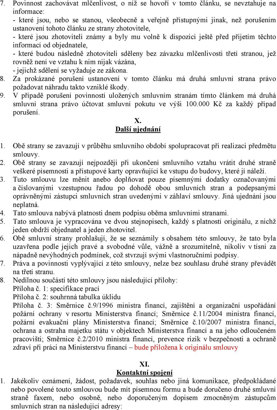 mlčenlivosti třetí stranou, jež rovněž není ve vztahu k nim nijak vázána, - jejichž sdělení se vyžaduje ze zákona. 8.