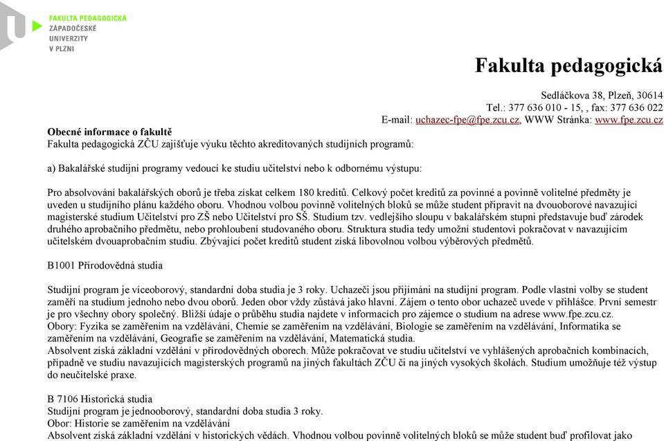 cz Obecné informace o fakultě Fakulta pedagogická ZČU zajišťuje výuku těchto akreditovaných studijních programů: a) Bakalářské studijní programy vedoucí ke studiu učitelství nebo k odbornému výstupu: