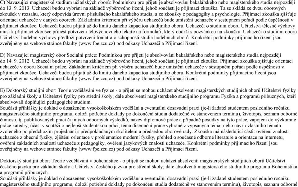 Ta se skládá ze dvou oborových zkoušek v rozsahu, který odpovídá úrovni příslušného bakalářského studia, a ze zkoušky z pedagogiky a psychologie.