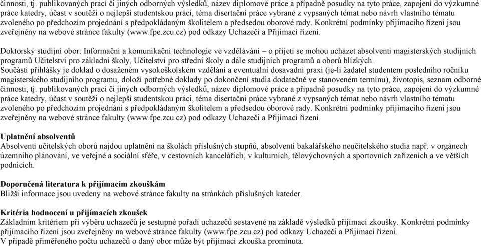 disertační práce vybrané z vypsaných témat nebo návrh vlastního tématu zvoleného po předchozím projednání s předpokládaným školitelem a předsedou oborové rady.