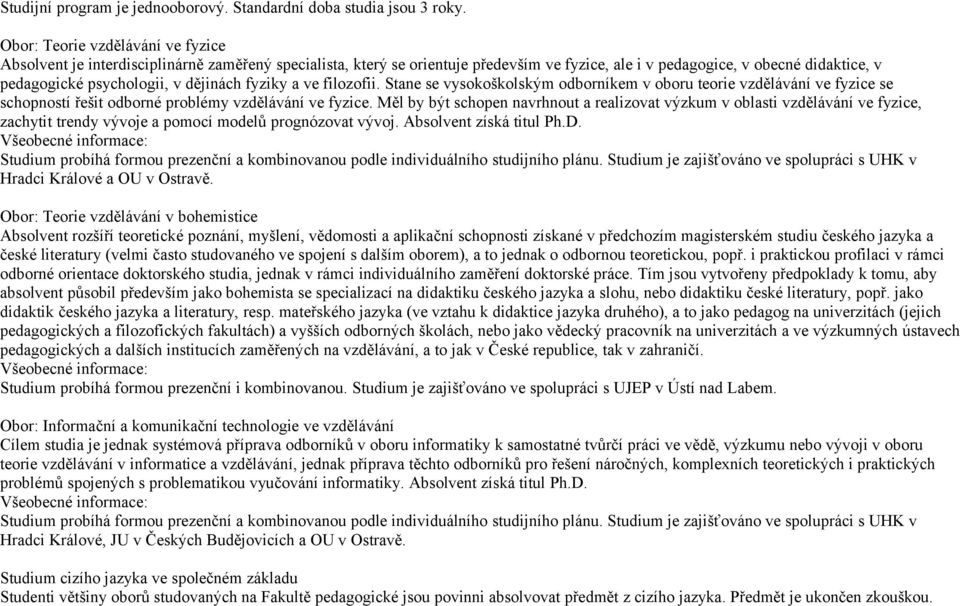 dějinách fyziky a ve filozofii. Stane se vysokoškolským odborníkem v oboru teorie vzdělávání ve fyzice se schopností řešit odborné problémy vzdělávání ve fyzice.