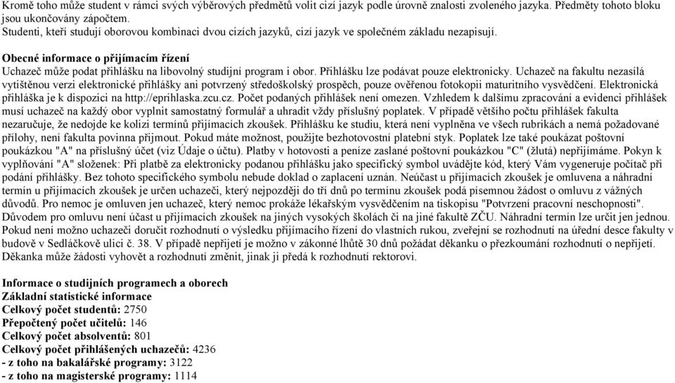 Obecné informace o přijímacím řízení Uchazeč může podat přihlášku na libovolný studijní program i obor. Přihlášku lze podávat pouze elektronicky.