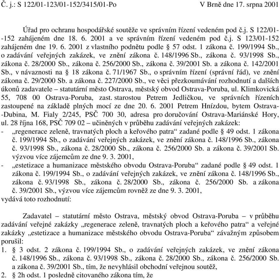 148/1996 Sb., zákona č. 93/1998 Sb., zákona č. 28/2000 Sb., zákona č. 256/2000 Sb., zákona č. 39/2001 Sb. a zákona č. 142/2001 Sb., v návaznosti na 18 zákona č. 71/1967 Sb.