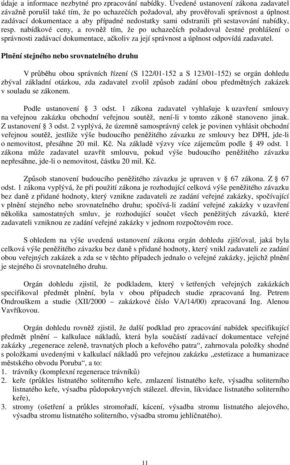 sestavování nabídky, resp. nabídkové ceny, a rovněž tím, že po uchazečích požadoval čestné prohlášení o správnosti zadávací dokumentace, ačkoliv za její správnost a úplnost odpovídá zadavatel.