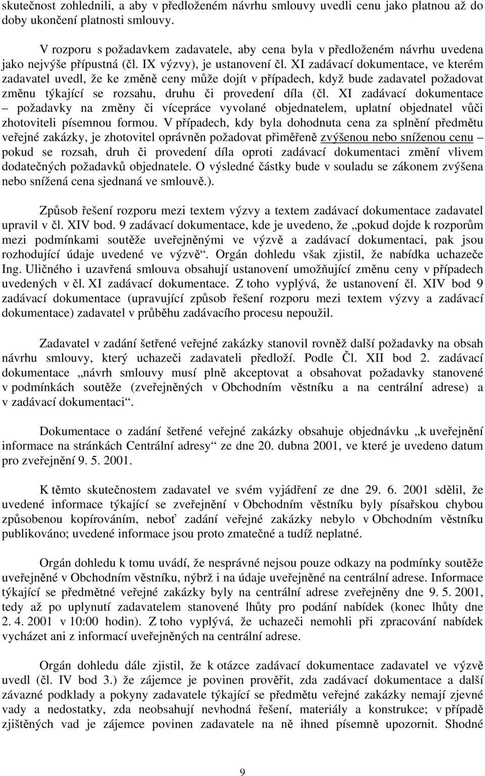 XI zadávací dokumentace, ve kterém zadavatel uvedl, že ke změně ceny může dojít v případech, když bude zadavatel požadovat změnu týkající se rozsahu, druhu či provedení díla (čl.