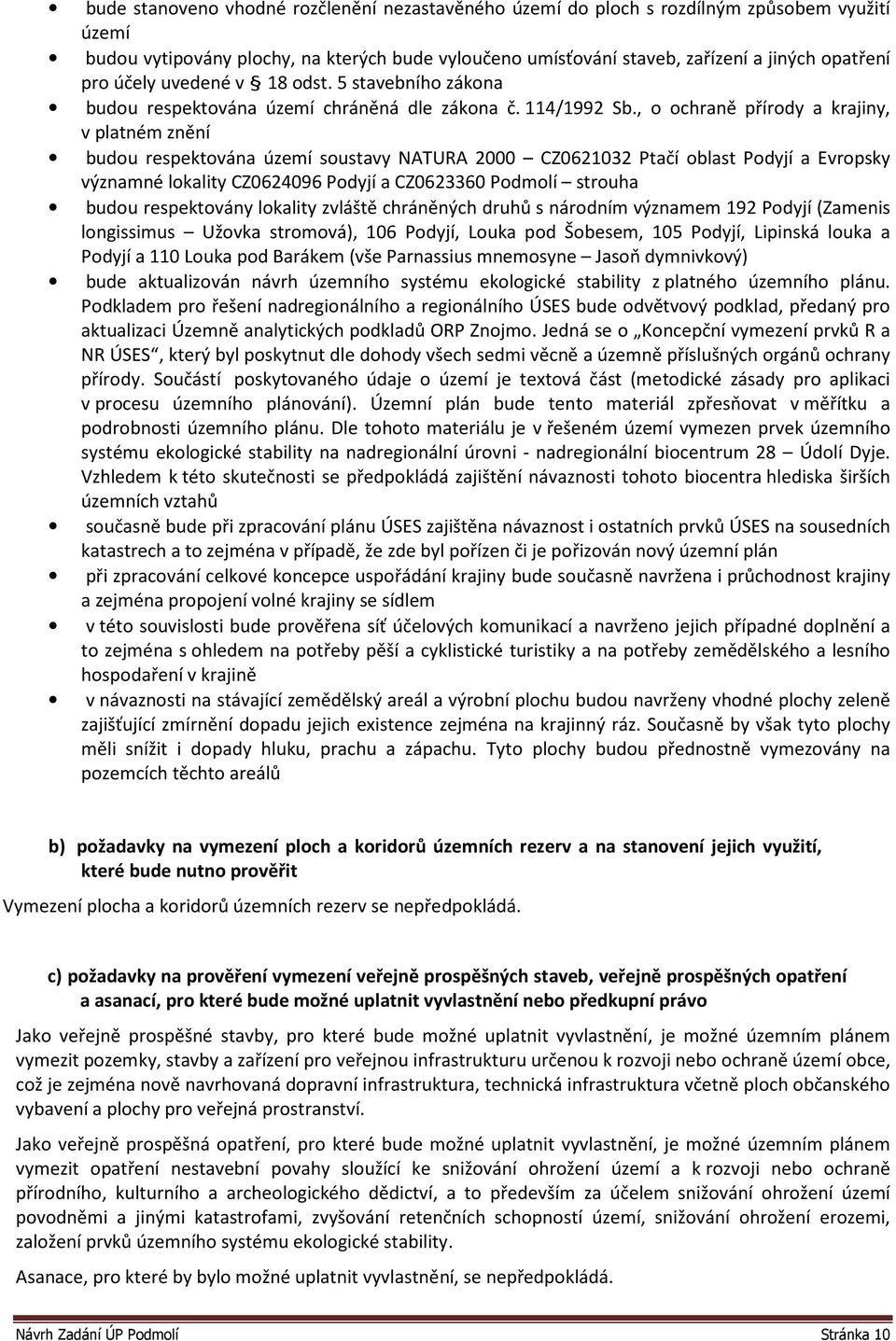 , o ochraně přírody a krajiny, v platném znění budou respektována území soustavy NATURA 2000 CZ0621032 Ptačí oblast Podyjí a Evropsky významné lokality CZ0624096 Podyjí a CZ0623360 Podmolí strouha