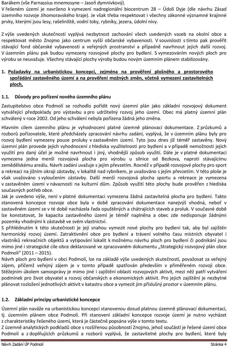 Z výše uvedených skutečností vyplývá nezbytnost zachování všech uvedených vazeb na okolní obce a respektovat město Znojmo jako centrum vyšší občanské vybavenosti.