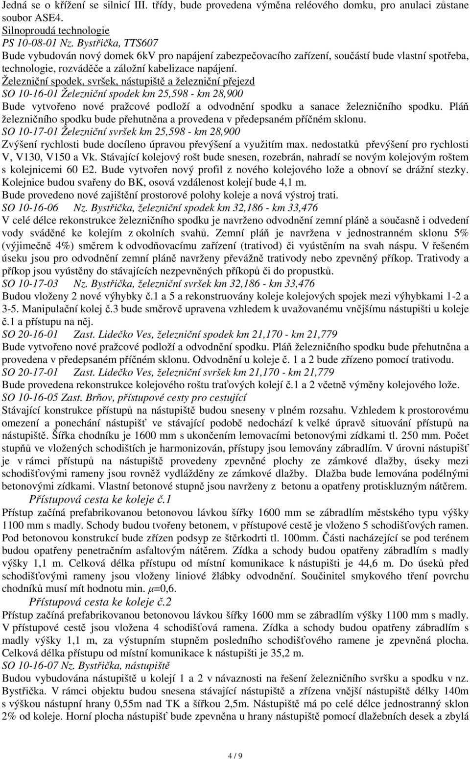 Železniční spodek, svršek, nástupiště a železniční přejezd SO 10-16-01 Železniční spodek km 25,598 - km 28,900 Bude vytvořeno nové pražcové podloží a odvodnění spodku a sanace železničního spodku.