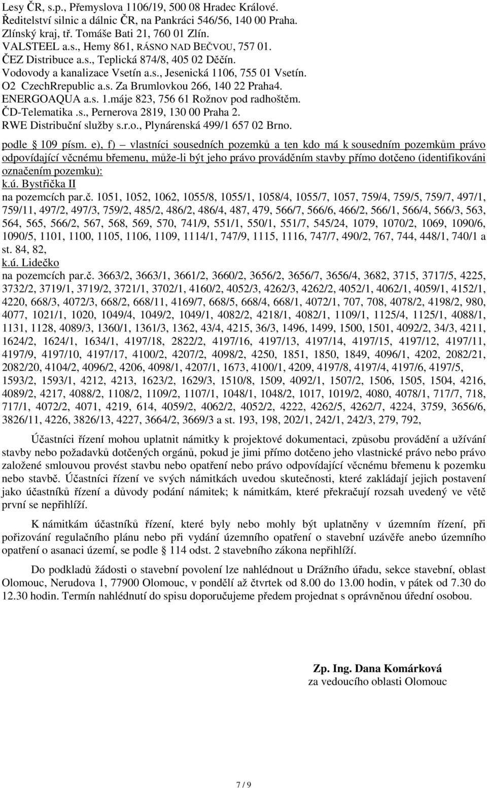 ČD-Telematika.s., Pernerova 2819, 130 00 Praha 2. RWE Distribuční služby s.r.o., Plynárenská 499/1 657 02 Brno. podle 109 písm.