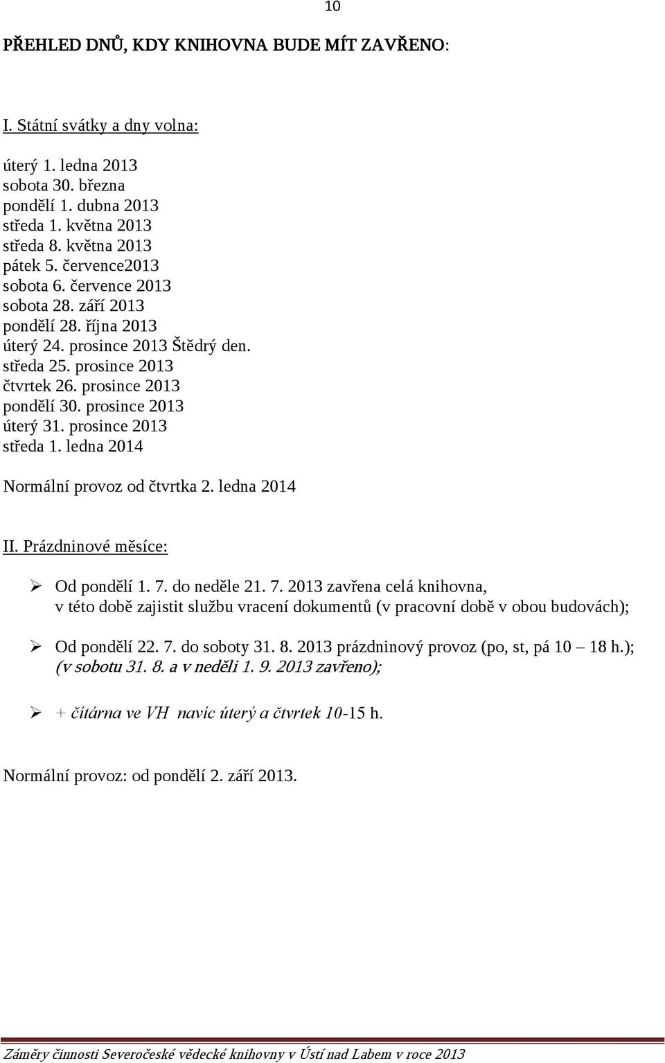 prosince 2013 úterý 31. prosince 2013 středa 1. ledna 2014 Normální provoz od čtvrtka 2. ledna 2014 II. Prázdninové měsíce: Od pondělí 1. 7.