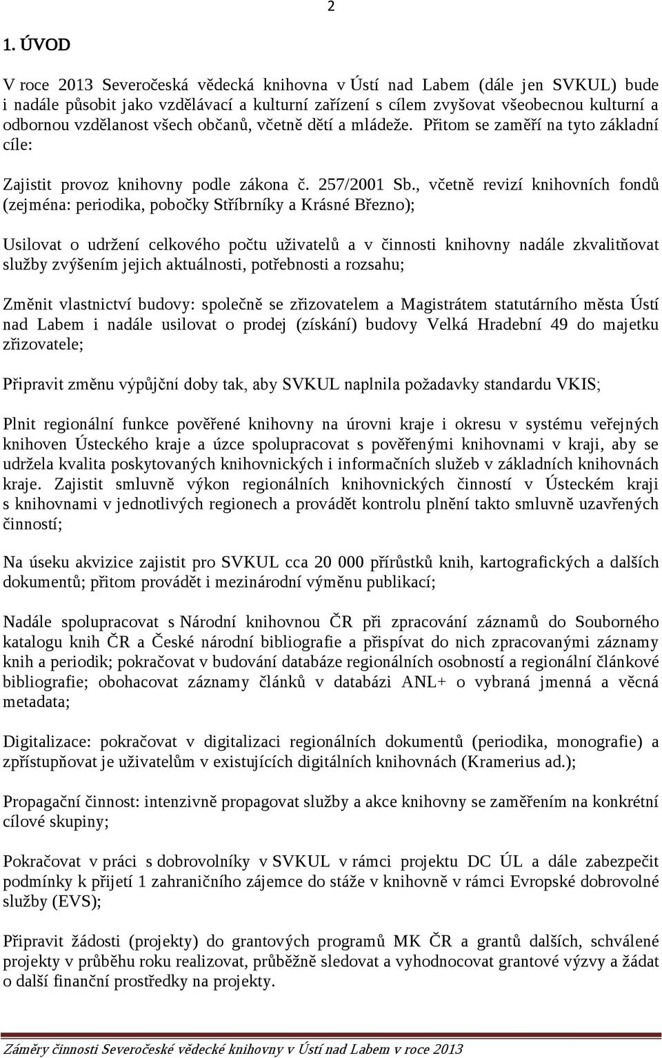 , včetně revizí knihovních fondů (zejména: periodika, pobočky Stříbrníky a Krásné Březno); Usilovat o udržení celkového počtu uživatelů a v činnosti knihovny nadále zkvalitňovat služby zvýšením